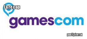 Gamescom : recap Jour 1