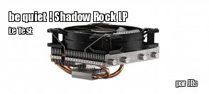 ZeDen teste le ventirad be quiet ! Shadow Rock LP