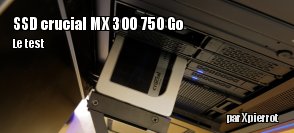 ZeDen teste le SSD Crucial MX300 750 Go