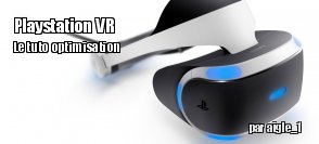 PlayStation VR : Quelques rglages qui changent tout