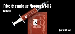 ZeDen teste la pte thermique Noctua NT-H2 et les lingettes NA-SCW1 