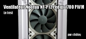 ZeDen teste le ventilateur Noctua NF-P12 redux 1700 PWM