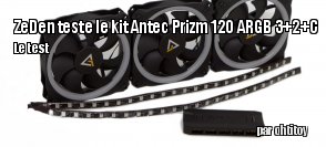 ZeDen teste le kit de ventilateurs Antec Prizm 120 ARGB 3+2+C 