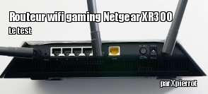 ZeDen teste le routeur wifi gaming NetGear XR300