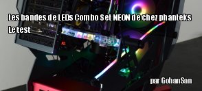 ZeDen teste les bandes de LEDs Combo Set NEON de chez Phanteks