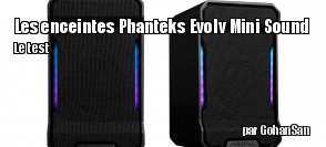 ZeDen teste les enceintes EVOLV Sound Mini de chez Phanteks