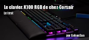 ZeDen teste le clavier K100 RGB de chez Corsair