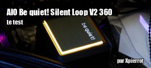 ZeDen teste l'AIO be quiet! Silent Loop V2 360