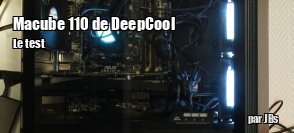 ZeDen teste le boitier Macube 110 de DeepCool