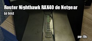 ZeDen teste le Routeur sans fil Netgear Nighthawk RAX40