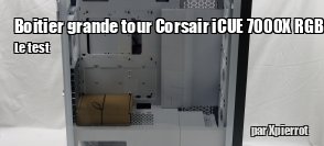ZeDen teste le boitier grande tour Corsair iCUE 7000X RGB