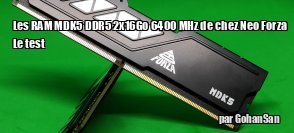 ZeDen teste les RAM MDK5 DDR5 2 x 16 Go 6400 MHz CL40 de chez Neo Forza