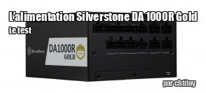 ZeDen teste l'alimentation Silverstone DA 1000R Gold