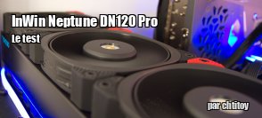 ZeDen teste les ventilateurs InWin Neptune DN120 Pro