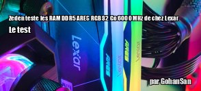 ZeDen teste les RAM DDR5 ARES RGB 32 Go 6000 MHz de chez Lexar