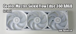 ZeDen teste le ventilateur  cadre unifi Cooler Master SickleFlow Edge 360 ARGB White Edition