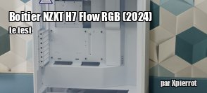 ZeDen teste le boitier NZXT H7 Flow RGB (2024)