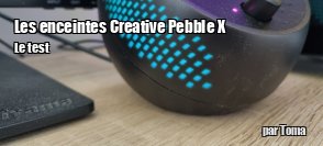 ZeDen teste les enceintes Creative Pebble X