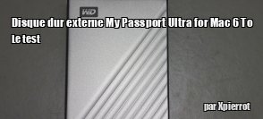 ZeDen teste le disque dur externe My Passport Ultra for Mac 6 To