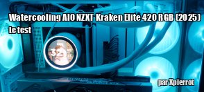 ZeDen teste le watercooling AIO NZXT Kraken Elite 420 RGB (2025)