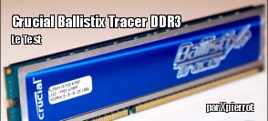Zeden teste les Crucial Ballistix Tracer DDR3 