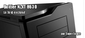 [Avant-Premire France] ZeDen teste le boitier NZXT H630