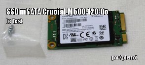 ZeDen teste le SSD mSATA Crucial M500 120 Go