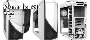 ZeDen teste le boitier NZXT Phantom 240