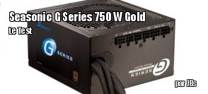 ZeDen teste l'alimentation Seasonic G Series 750 W Gold