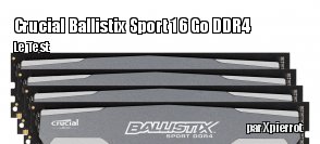 ZeDen teste le kit de RAM DDR4 Crucial Ballistix Sport 16 Go 2400 MHz