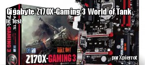 ZeDen teste la carte mre Gigabyte Z170X-Gaming 3 World of Tank Edition