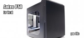 ZeDen teste le boitier micro-ATX P50 d'Antec