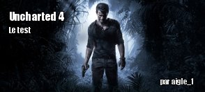 ZeDen teste Uncharted 4 sur PS4