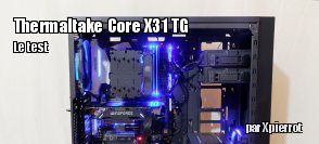 ZeDen teste le boitier Thermaltake Core X31 TG