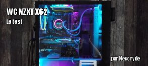 ZeDen teste le watercooling NZXT Kraken X62 280 mm 