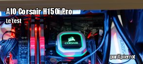 ZeDen teste le watercooling de 360 mm AIO Corsair H150i Pro 