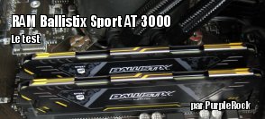 ZeDen teste la RAM Ballistix Sport AT 3000 MHz