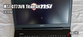 ZeDen teste le PC Portable GT73VR Titan 4k de MSI