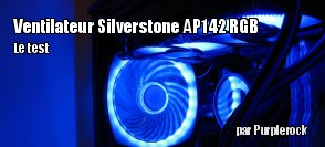 ZeDen teste le ventilateur RGB Silverstone AP142-ARGB