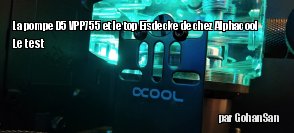 ZeDen teste la pompe D5 VPP755 et le top Eisdecke de chez Alphacool