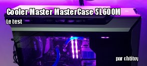 ZeDen teste le botier Cooler Master MasterCase SL600M
