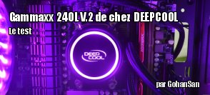 ZeDen teste le refroidisseur Gammaxx L240 V.2 de chez Deepcool