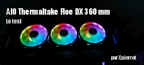 ZeDen teste l'AIO Thermaltake Floe DX 360 TT Premium Edition