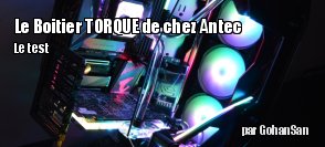 ZeDen teste le botier Torque de chez Antec