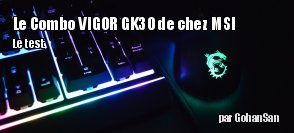 ZeDen teste le set clavier et souris Vigor GK30 Combo de chez MSI