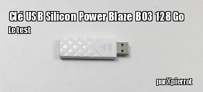 ZeDen teste la cl USB Silicon Power Blaze B03 128 Go