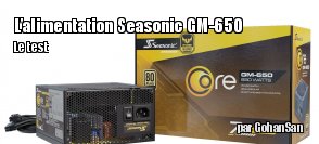 ZeDen teste l'alimentation Core GM-650 de chez Seasonic