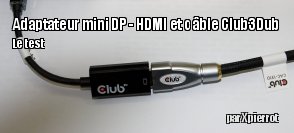 ZeDen teste l'adaptateur Club 3D Mini DisplayPort 1.4 to HDMI 2.0b HDR et le cble Club 3D Premium High Speed HDMI 2.0 4K60Hz UHD