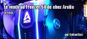 ZeDen teste le ventirad Freezer 50 de chez ARCTIC