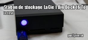 ZeDen teste la station de stockage LaCie 1 Big Dock 16 To